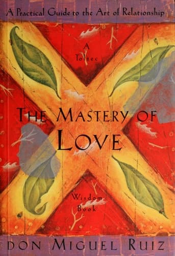Cover of The Mastery of Love A Practical Guide to the Art of Relationship
