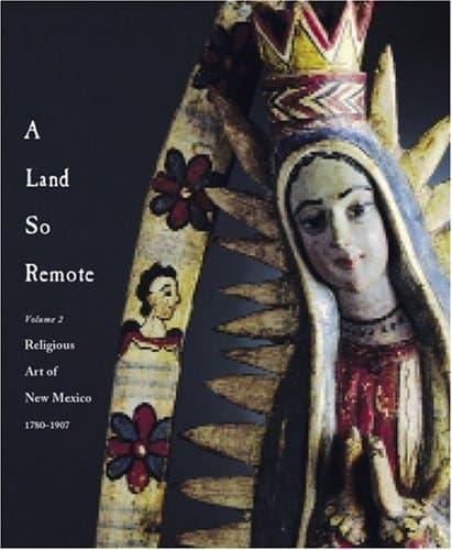Cover of A Land So Remote, Vol. 2: Religious Art of New Mexico, 1780-1907