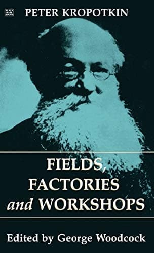 Cover of Fields, Factories and Workshops (The Collected Works of Peter Kropotkin)