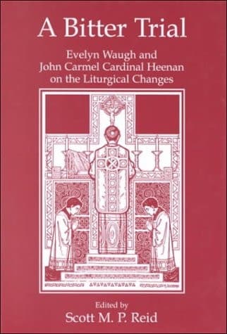 Cover of A Bitter Trial Evelyn Waugh and John Carmel Cardinal Heenan on the Liturgical Changes