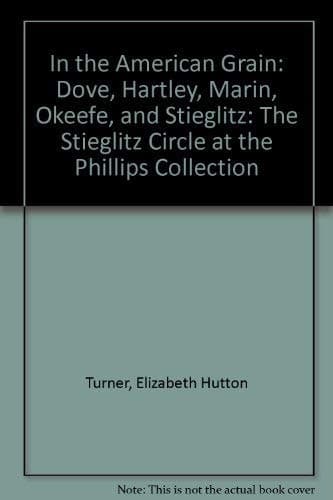 Cover of In The American Grain: Dove, Hartley, Marin, O'keefe, And Stieglitz: The Stieglitz Circle At The Phillips Collection