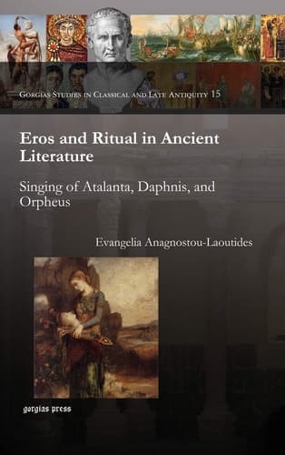 Cover of Eros and Ritual in Ancient Literature Singing of Atalanta, Daphnis, and Orpheus