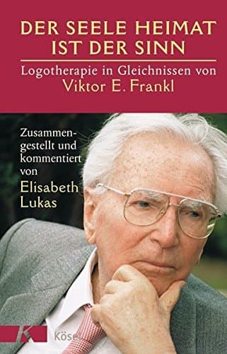 Cover of Der Seele Heimat ist der Sinn Logotherapie in Gleichnissen von Viktor E. Frankl