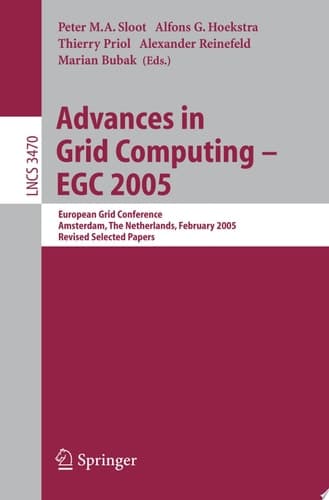 Cover of Advances in Grid Computing - EGC 2005 European Grid Conference, Amsterdam, The Netherlands, February 14-16, 2005, Revised Selected Papers
