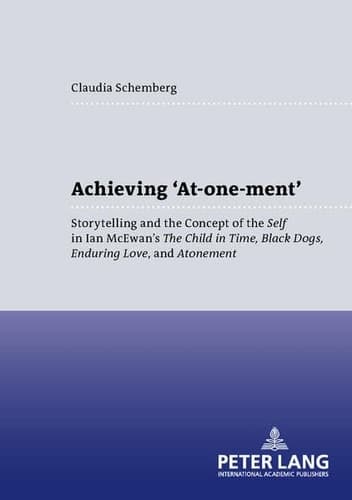 Cover of Achieving "at-one-ment" Storytelling and the Concept of the Self in Ian McEwan's The Child in Time, Black Dogs, Enduring Love, and Atonement