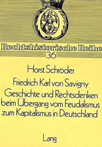 Cover of Friedrich Karl von Savigny- Geschichte und Rechtsdenken beim Übergang vom Feudalismus zum Kapitalismus in Deutschland (Rechtshistorische Reihe) (German Edition)