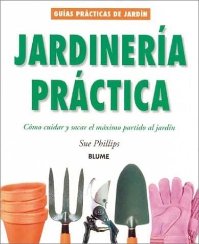 Cover of Jardinería Práctica Cómo Cuidar y Sacar el Máximo Partido Al Jardín