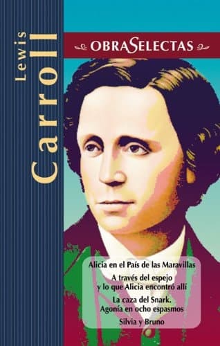 Cover of Alicia en el País de las Maravillas A través del espejo y lo que Alicia encontró allí ; La caza del Snark. Agonía en ocho espasmos ; Silvia y Bruno