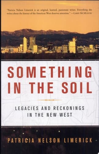 Cover of Something in the Soil Legacies and Reckonings in the New West