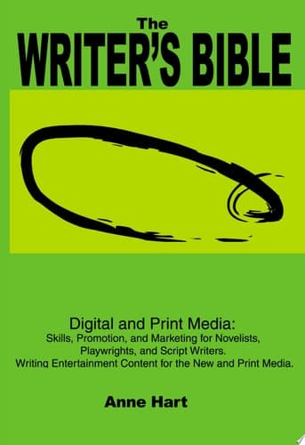 Cover of The Writer?s Bible Digital and Print Media: Skills, Promotion, and Marketing for Novelists, Playwrights, and Script Writers. Writing Entertainment Content for the New and Print Media