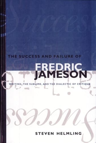 Cover of The Success and Failure of Fredric Jameson Writing, the Sublime, and the Dialectic of Critique
