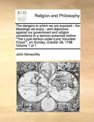 Cover of The dangers to which we are exposed - the blessings we enjoy - and objections against our government and religion considered in a sermon preached ... on Sunday, October 28, 1798 Volume 1 of 1