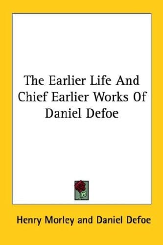 Cover of The Earlier Life And Chief Earlier Works Of Daniel Defoe