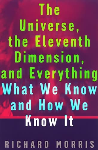 Cover of The Universe, the Eleventh Dimension, and Everything What We Know and How We Know It