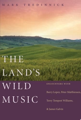 Cover of The Land's Wild Music: Encounters with Barry Lopez, Peter Matthiessen, Terry Tempest William, and James Galvin